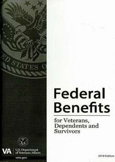 Federal Benefits for Veterans, Dependents, and Survivors 2018, Paperback/Veterans Affairs Dept (U S )