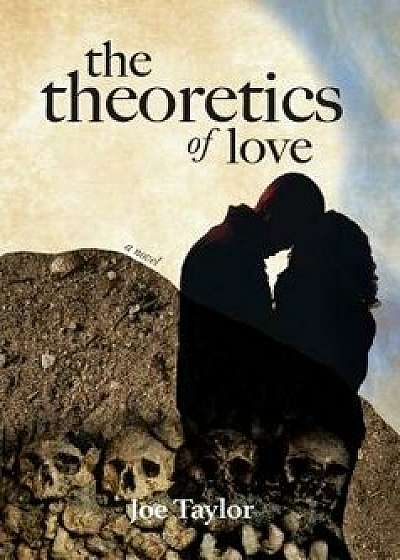 The Theoretics of Love, Hardcover/Joe Taylor