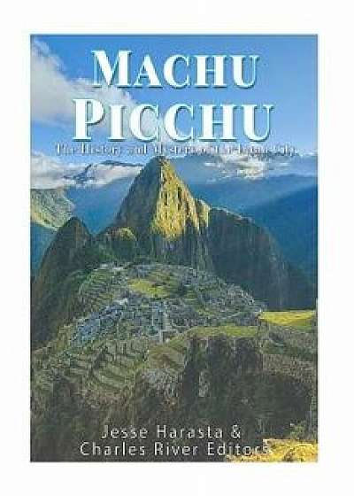 Machu Picchu: The History and Mystery of the Incan City, Paperback/Jesse Harasta