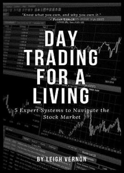 Day Trading for a Living: 5 Expert Systems to Navigate the Stock Market, Paperback/Leigh Vernon