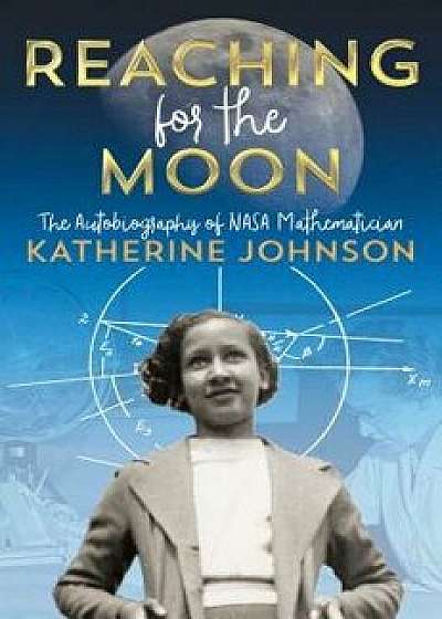 Reaching for the Moon: The Autobiography of NASA Mathematician Katherine Johnson, Hardcover/Katherine Johnson