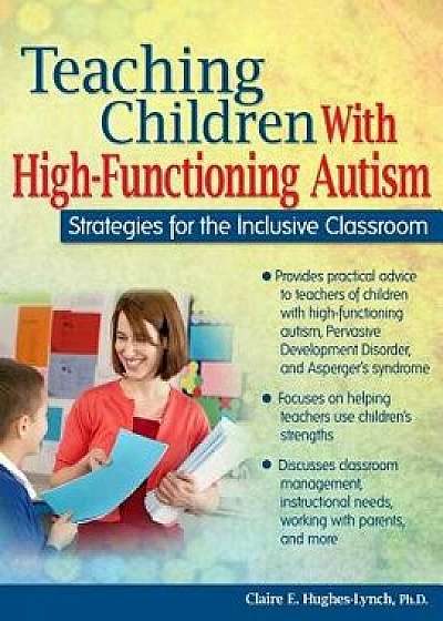 Teaching Children with High-Functioning Autism: Strategies for the Inclusive Classroom, Paperback/Claire Hughes-Lynch