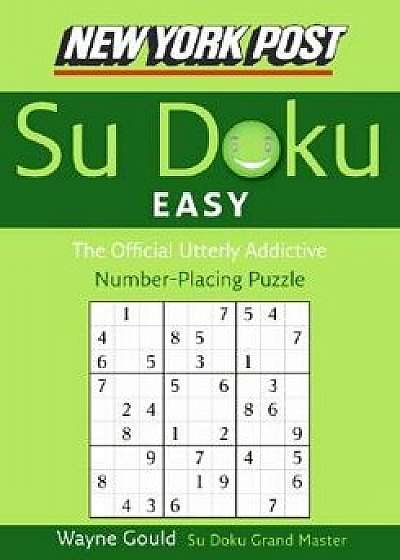 New York Post Easy Su Doku: The Official Utterly Addictive Number-Placing Puzzle, Paperback/Wayne Gould