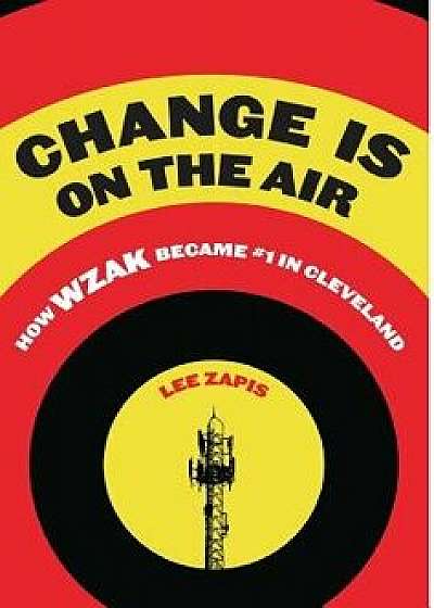 Change Is On the Air: How WZAK Became #1 in Cleveland, Hardcover/Lee Zapis