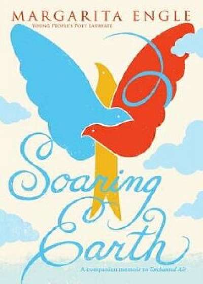 Soaring Earth: A Companion Memoir to Enchanted Air, Hardcover/Margarita Engle