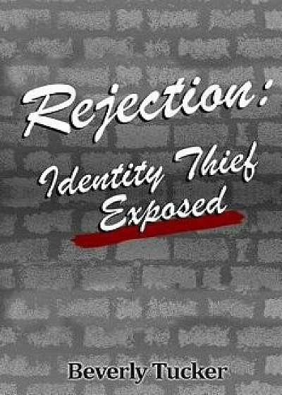 Rejection: Identity Thief Exposed, Paperback/Beverly Tucker