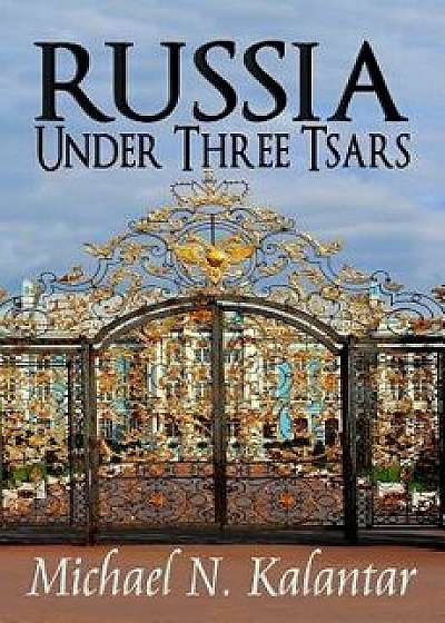 Russia Under Three Tsars, Paperback/Michael N. Kalantar