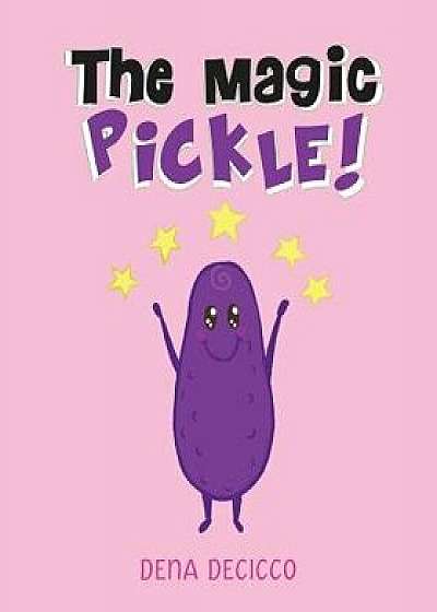 Coperta cărții The Magic Pickle, Paperback/Dena Decicco