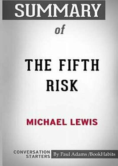 Summary of the Fifth Risk by Michael Lewis: Conversation Starters, Paperback/Paul Adams /. Bookhabits