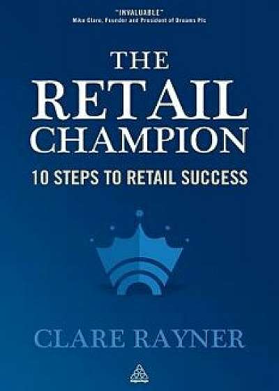 Retail Champion: 10 Steps to Retail Success, Paperback/Clare Rayner