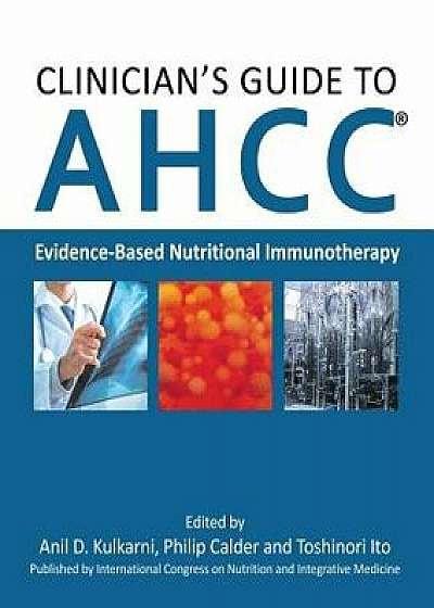 Clinician's Guide to Ahcc: Evidence-Based Nutritional Immunotherapy, Paperback/Anil D. Kulkarni