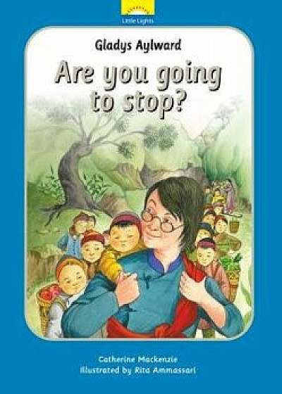 Gladys Aylward: Are You Going to Stop?, Hardcover/Catherine MacKenzie