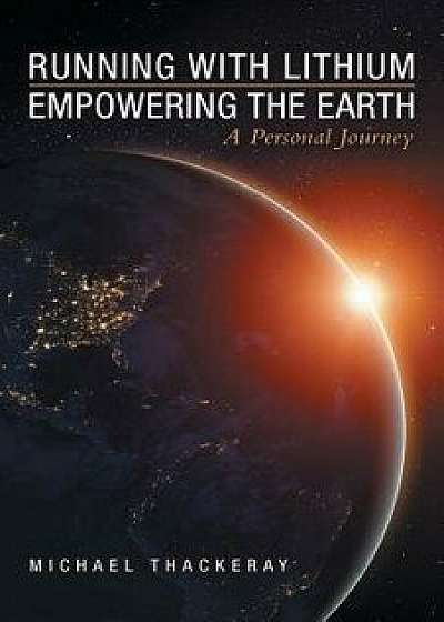 Running with Lithium-Empowering the Earth: A Personal Journey, Paperback/Michael Thackeray