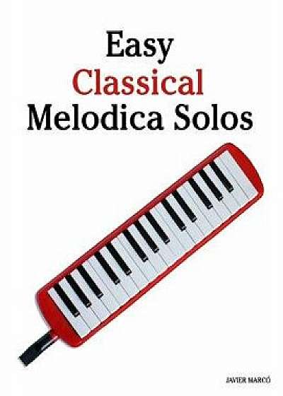 Easy Classical Melodica Solos: Featuring Music of Bach, Mozart, Beethoven, Brahms and Others., Paperback/Marc