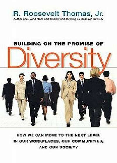Building on the Promise of Diversity: How We Can Move to the Next Level in Our Workplaces, Our Communities, and Our Society, Paperback/R. Roosevelt Jr. Thomas
