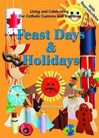 Feast Days and Holidays: Living and Celebrating Our Catholic Traditions/Mary Alves