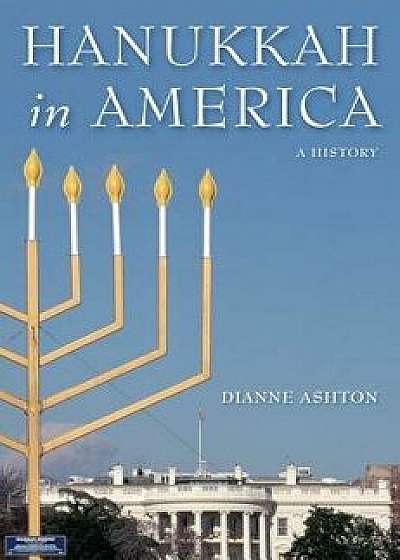 Hanukkah in America: A History/Dianne Ashton