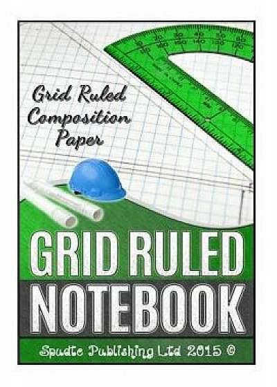 Grid Ruled Notebook: Grid Ruled Composition Paper, Paperback/Spudtc Publishing Ltd