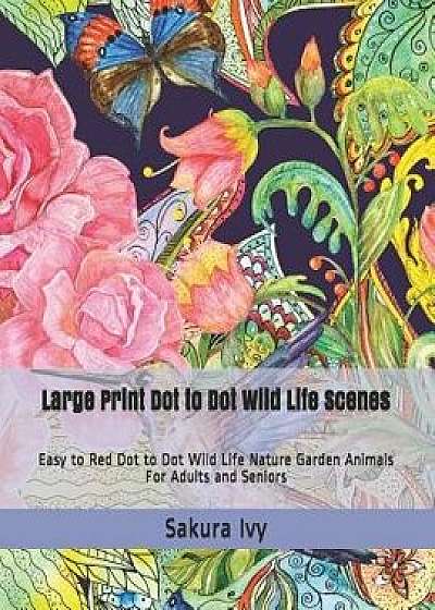 Large Print Dot to Dot Wild Life Scenes: Easy to Red Dot to Dot Wild Life Nature Garden Animals for Adults and Seniors, Paperback/Sakura Ivy