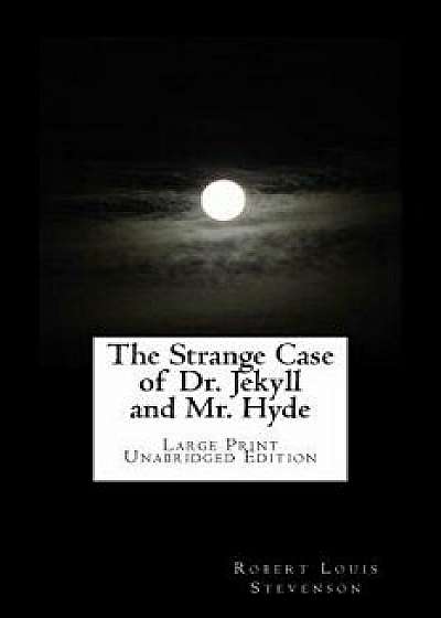 The Strange Case of Dr. Jekyll and Mr. Hyde Large Print Unabridged Edition, Paperback/Robert Louis Stevenson