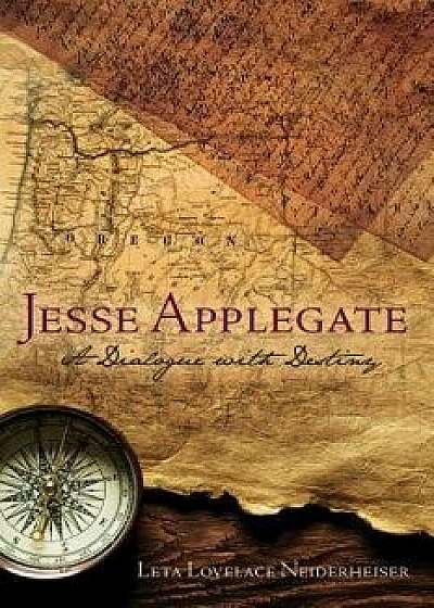 Jesse Applegate: A Dialog with Destiny, Paperback/Leta Lovelace Neiderheiser