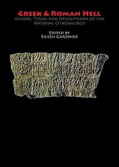 Greek & Roman Hell: Visions, Tours and Descriptions of the Infernal Otherworld, Paperback/Eileen Gardiner
