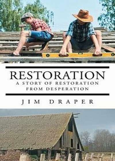 Restoration: A Story of Restoration from Desperation, Paperback/Jim Draper