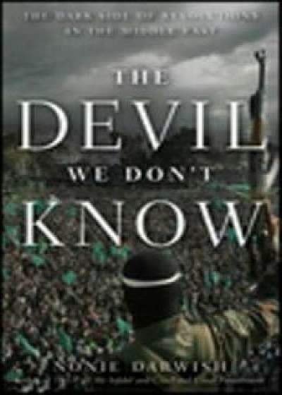 The Devil We Don't Know: The Dark Side of Revolutions in the Middle East, Paperback/Nonie Darwish