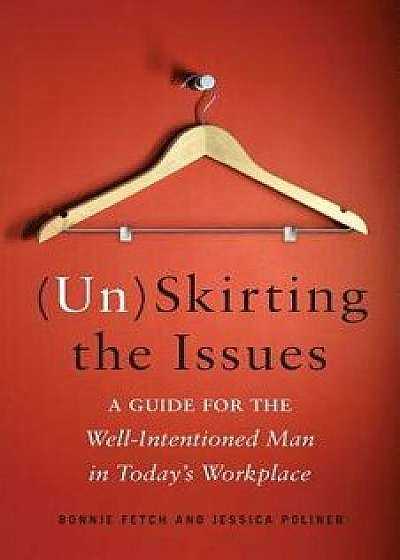 (un)Skirting the Issues: A Guide for the Well-Intentioned Man in Today's Workplace, Paperback/Bonnie Fetch