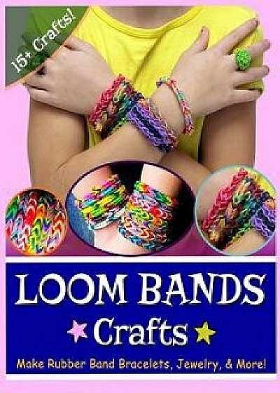 Loom Bands Crafts: Make Beautiful Rubber Band Bracelets, Jewelry, and More!, Paperback/Kay J