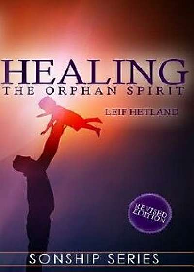 Healing the Orphan Spirit, Paperback/Leif Hetland