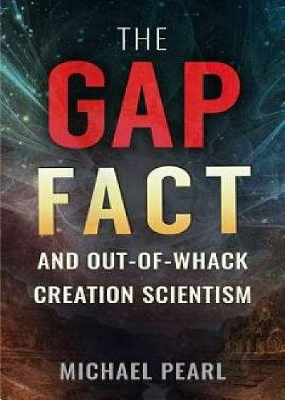 The Gap Fact and Out-Of-Whack Creation Scientism, Paperback/Michael Pearl