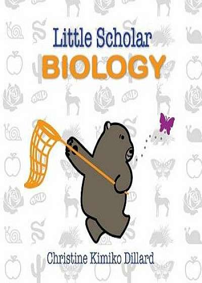 Little Scholar: Biology: An Introduction to Biology Terms for Infants and Toddlers, Paperback/Christine Kimiko Dillard