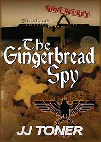 The Gingerbread Spy: A WW2 spy story, Hardcover/Jj Toner
