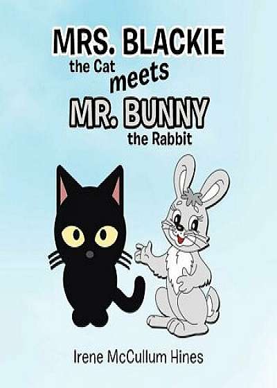 Mrs. Blackie the Cat Meets Mr. Bunny the Rabbit, Paperback/Irene McCullum Hines