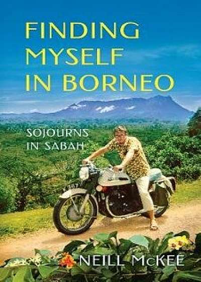 Finding Myself in Borneo: Sojourns in Sabah, Paperback/Neill McKee