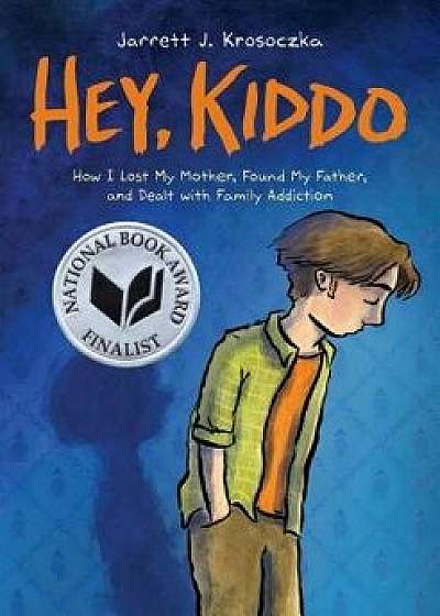 Hey, Kiddo (National Book Award Finalist), Hardcover/Jarrett J. Krosoczka