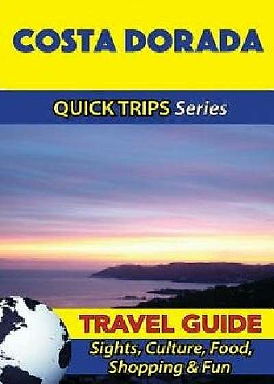 Costa Dorada Travel Guide (Quick Trips Series): Sights, Culture, Food, Shopping & Fun, Paperback/Shane Whittle