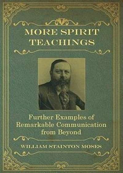 More Spirit Teachings: : Further Examples of Remarkable Communication from Beyond, Paperback/William Stainton Moses