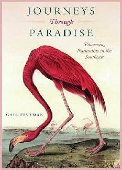 Journeys Through Paradise: Pioneering Naturalists in the Southeast, Paperback/Gail Fishman