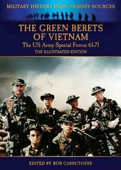 The Green Berets of Vietnam - The U.S. Army Special Forces 61-71 - The Illustrated Edition, Paperback/Francis John Kelly