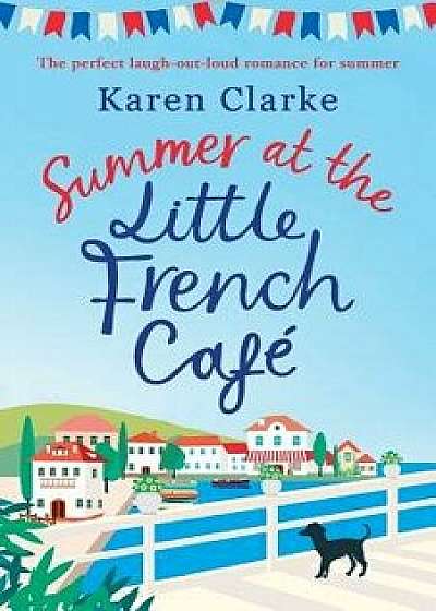 Summer at the Little French Cafe: The perfect laugh out loud romance for summer, Paperback/Karen Clarke