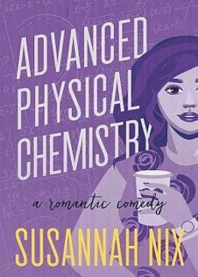 Advanced Physical Chemistry: A Romantic Comedy, Paperback/Susannah Nix
