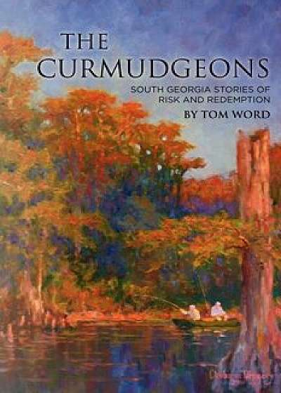 The Curmudgeons: South Georgia Stories of Risk and Redemption, Paperback/Tom Word