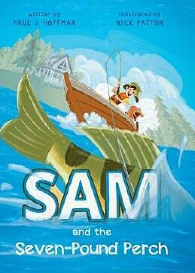 Sam and the Seven-Pound Perch, Hardcover/Paul J. Hoffman