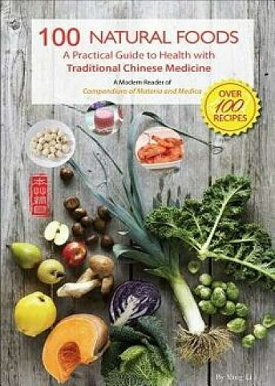 100 Natural Foods: A Practical Guide to Health with Traditional Chinese Medicine (a Modern Reader of 'compendium of Materia and Medica'), Paperback/Yang Li