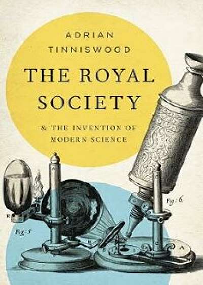 The Royal Society: And the Invention of Modern Science, Hardcover/Adrian Tinniswood