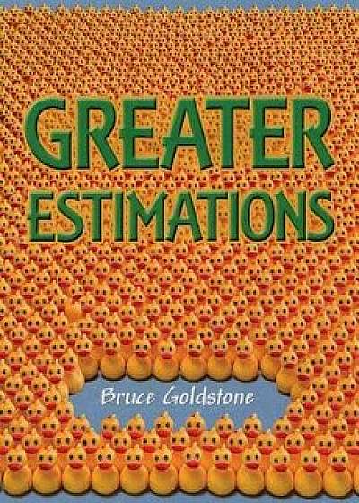 Greater Estimations: A Fun Introduction to Estimating Large Numbers, Paperback/Bruce Goldstone