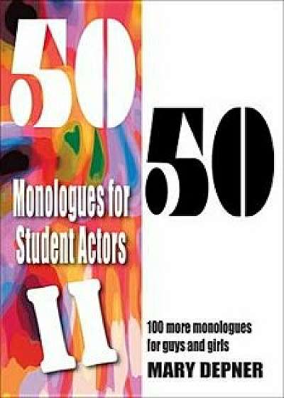 50/50 Monologues for Student Actors II: 100 More Monologues for Guys and Girls/Mary Depner
