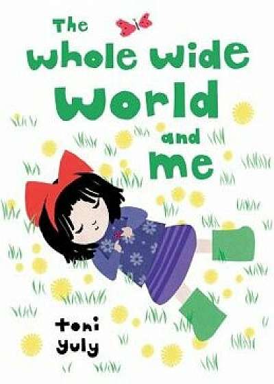 The Whole Wide World and Me, Hardcover/Toni Yuly